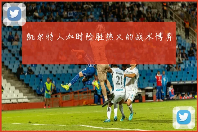 凯尔特人加时险胜热火的战术博弈