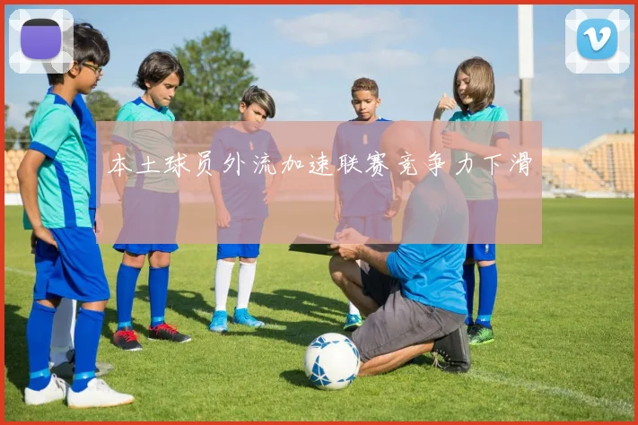 本土球员外流加速联赛竞争力下滑